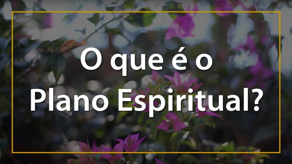 O QUE É O PLANO ESPIRITUAL? 3