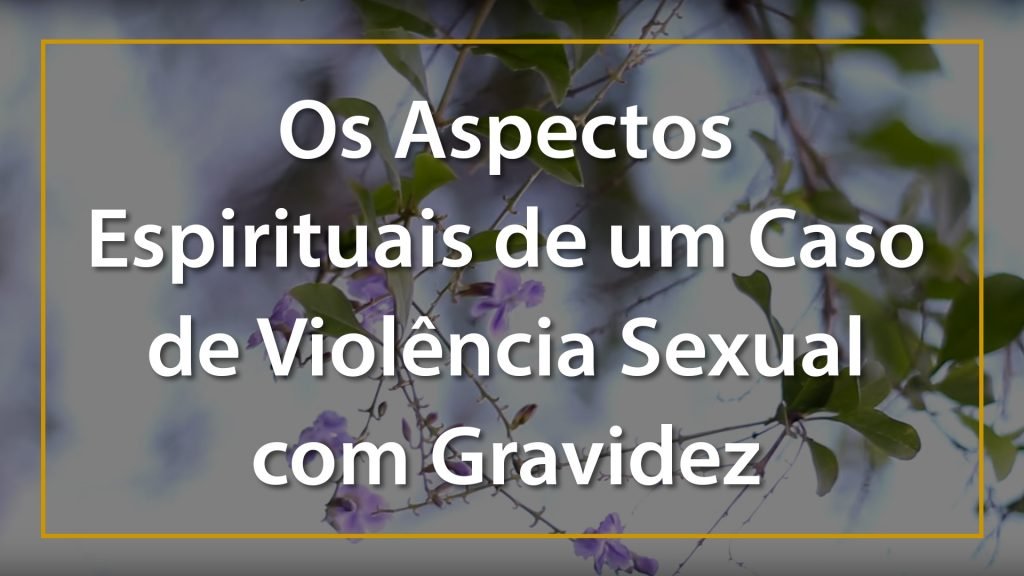 OS ASPECTOS ESPIRITUAIS DE UM CASO DE VIOLÊNCIA SEXUAL COM GRAVIDEZ 19