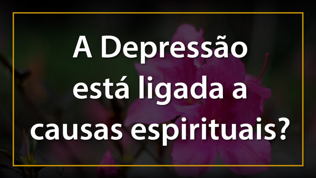 A DEPRESSÃO ESTÁ LIGADA A QUESTÕES ESPIRITUAIS 9