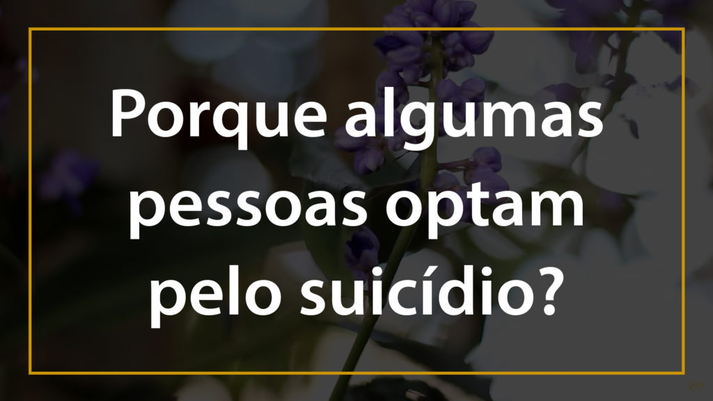 POR QUE ALGUMAS PESSOAS OPTAM PELO SUICÍDIO? 6
