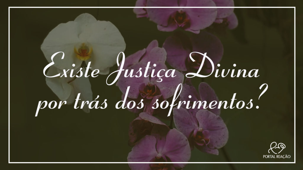 EXISTE JUSTIÇA DIVINA POR TRÁS DOS SOFRIMENTOS? 8