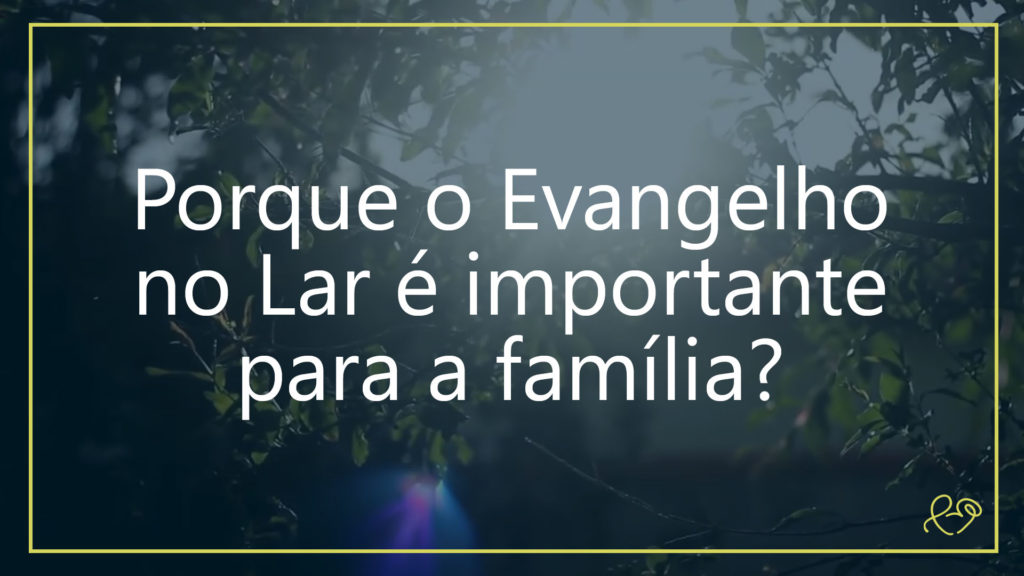 PORQUE O EVANGELHO NO LAR É IMPORTANTE PARA A FAMÍLIA? 24