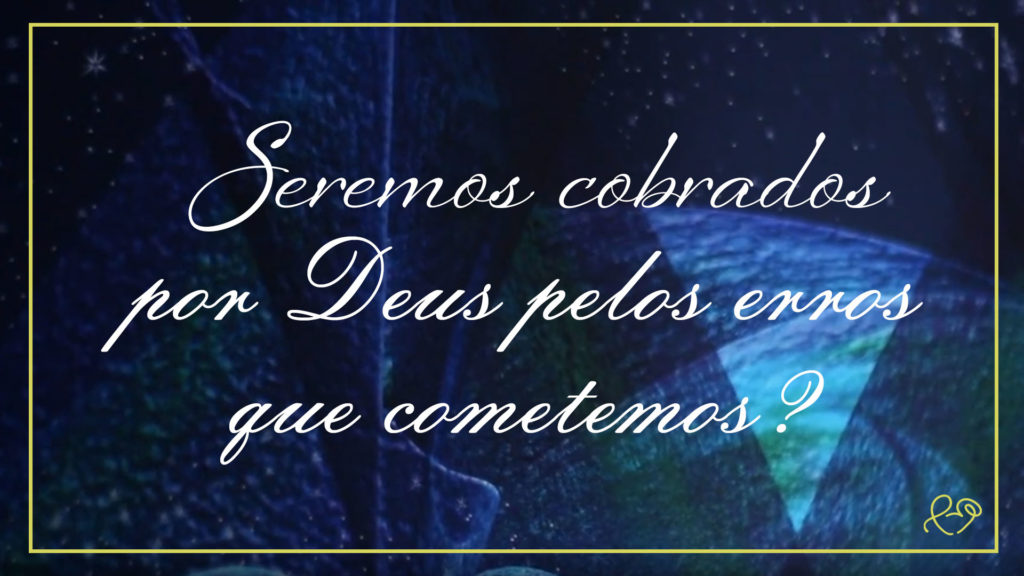 SEREMOS COBRADOS POR DEUS PELOS ERROS QUE COMETEMOS? 1