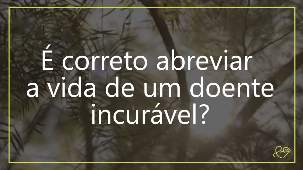 É CORRETO ABREVIAR A VIDA DE UM DOENTE INCURÁVEL? 2