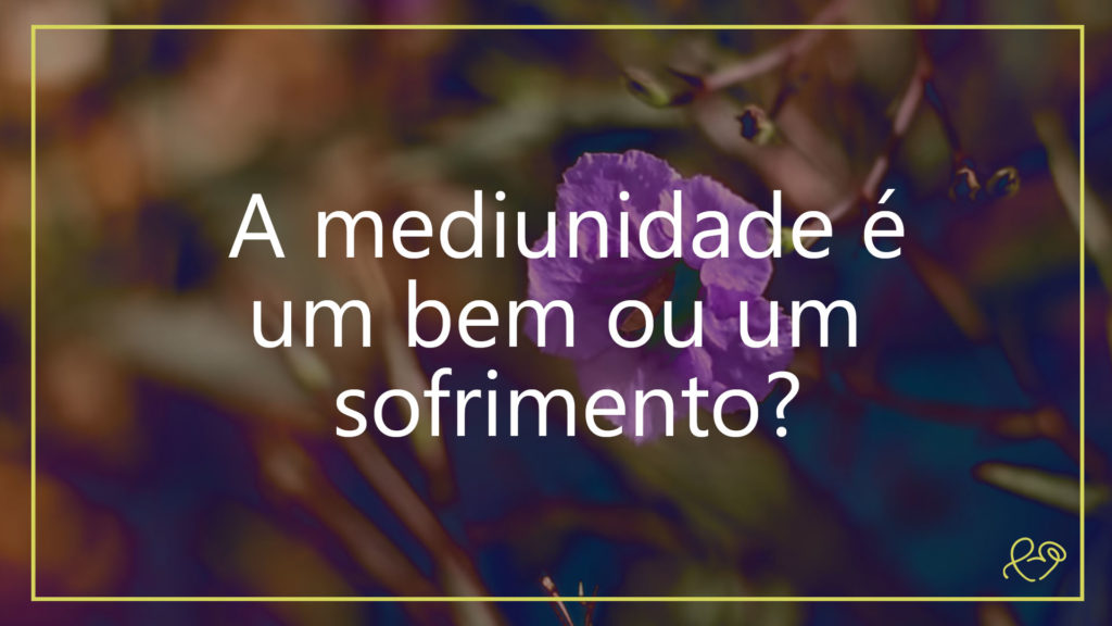 A MEDIUNIDADE É UM BEM OU UM SOFRIMENTO? 14