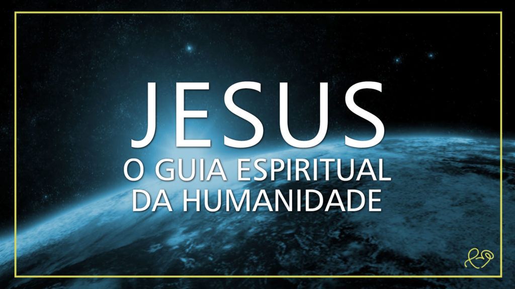 JESUS, O GUIA ESPIRITUAL DA HUMANIDADE 6