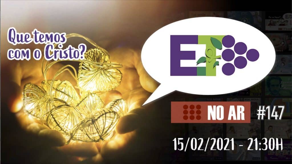 E.TV NO AR | #147​ | 15.02.2021 | QUE TEMOS COM O CRISTO? 10