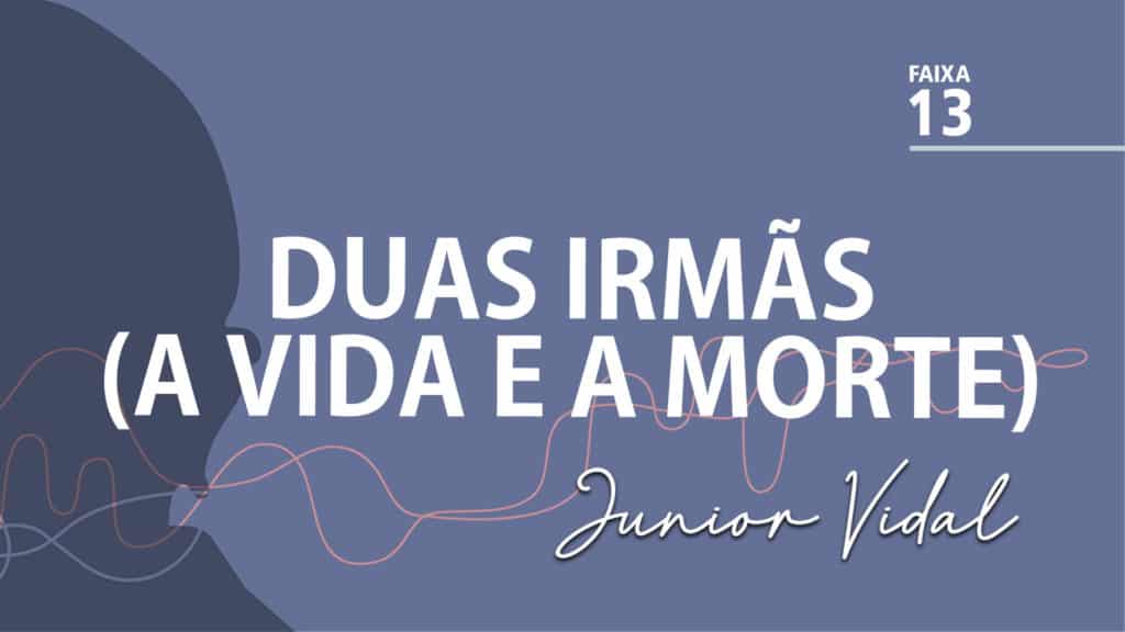 MÚSICA – #13 - DUAS IRMÃS (A VIDA E A MORTE) 20