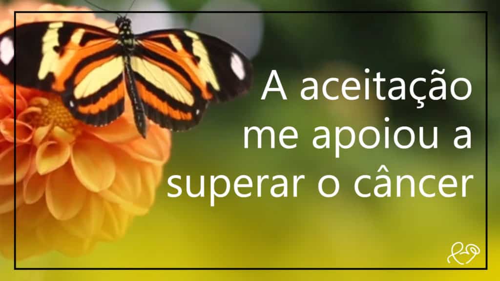 A ACEITAÇÃO ME APOIOU A SUPERAR O CÂNCER 14