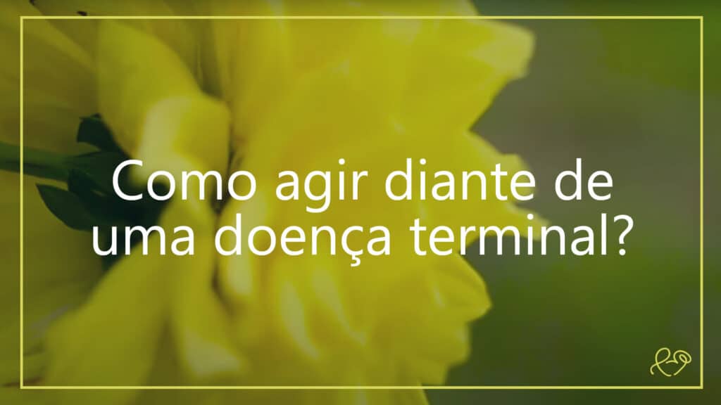 COMO AGIR DIANTE DE UMA DOENÇA TERMINAL? 4