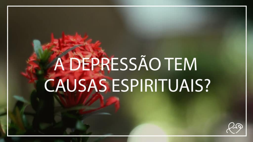 A DEPRESSÃO TEM CAUSAS ESPIRITUAIS? 5