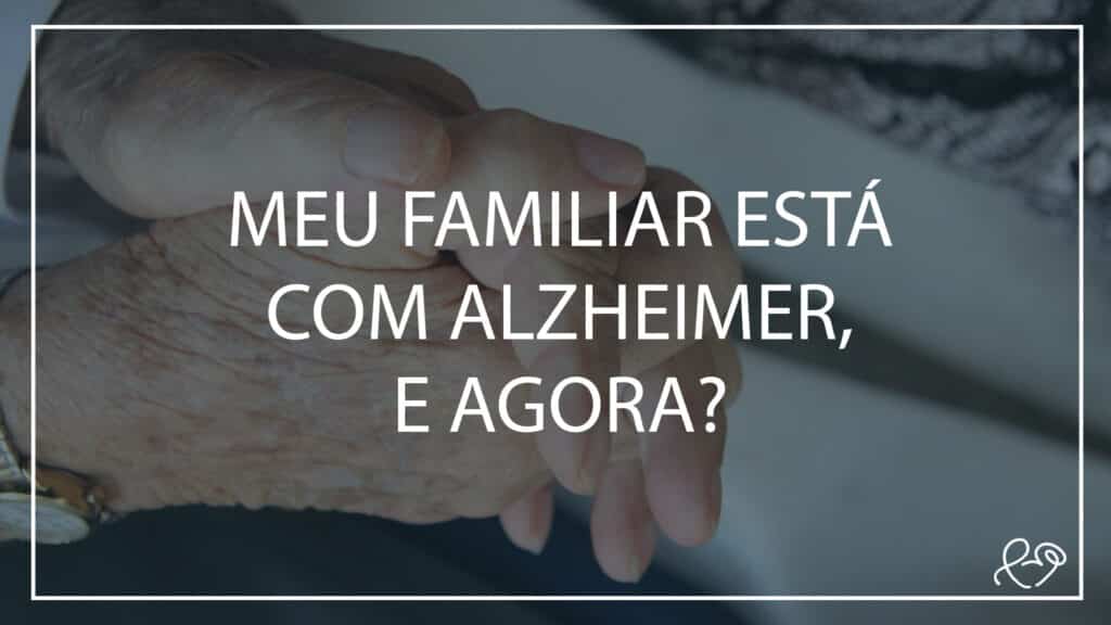 MEU FAMILIAR ESTÁ COM ALZHEIMER, E AGORA? 13