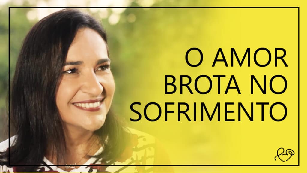 O AMOR BROTA NO SOFRIMENTO 15