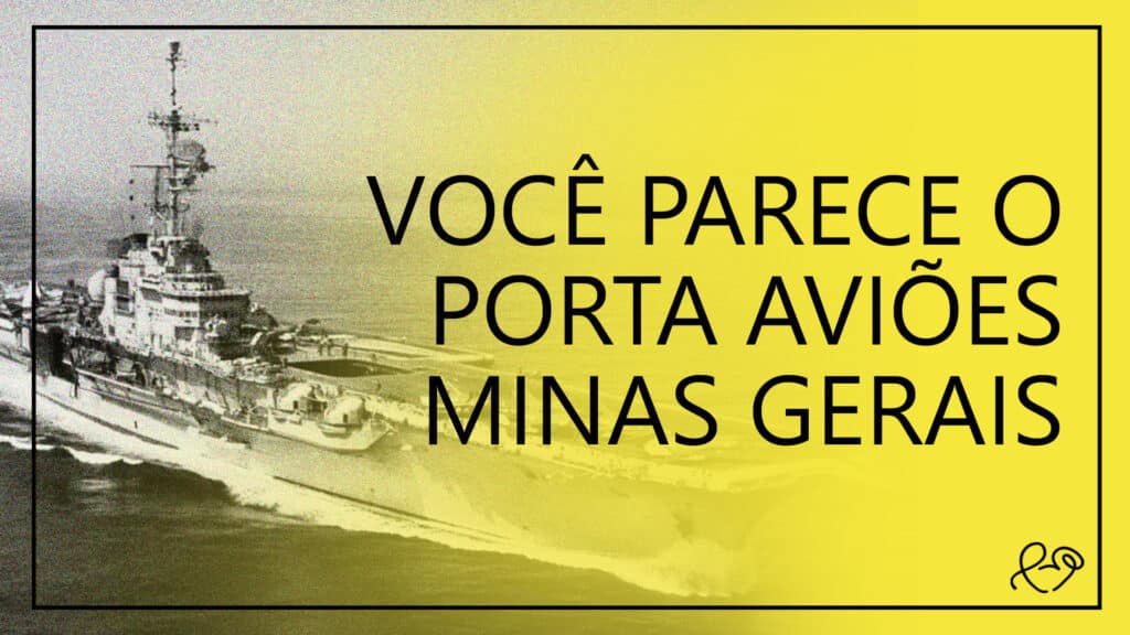 VOCÊ PARECE O PORTA AVIÕES MINAS GERAIS 16