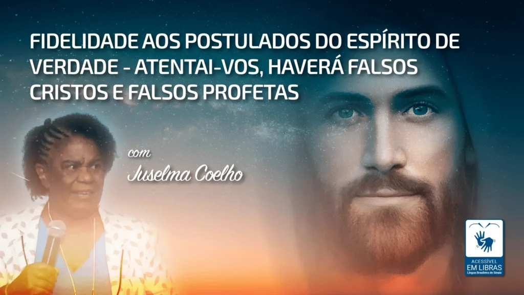 FIDELIDADE AOS POSTULADOS DO ESPÍRITO DE VERDADE - ATENTAI-VOS, HAVERÁ FALSOS CRISTOS E FALSOS PROFETAS 2