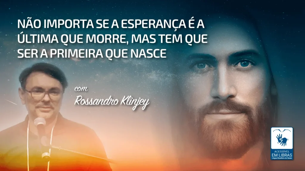 NÃO IMPORTA SE A ESPERANÇA É A ÚLTIMA QUE MORRE, MAS TEM QUE SER A PRIMEIRA QUE NASCE 17