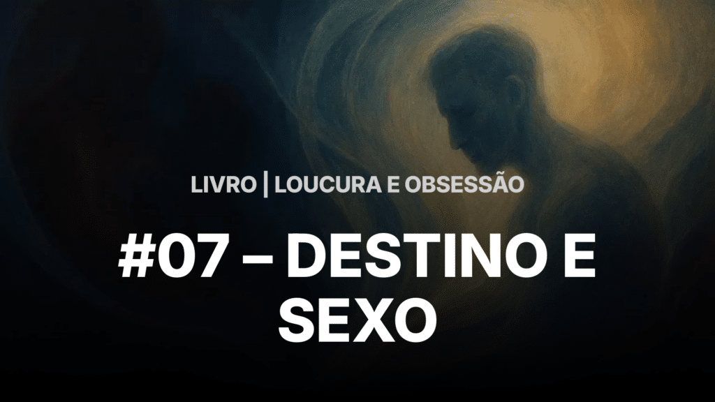 #07 - LOUCURA E OBSESSÃO - DESTINO E SEXO 5