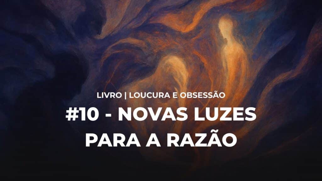 #10 - LOUCURA E OBSESSÃO - NOVAS LUZES PARA A RAZÃO 14