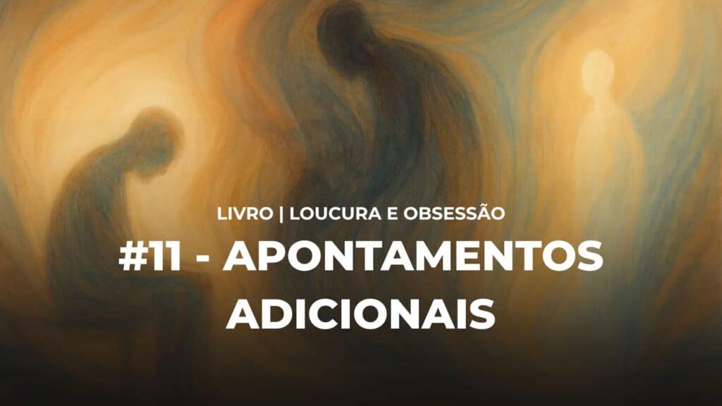 #11 - LOUCURA E OBSESSÃO - APONTAMENTOS ADICIONAIS 11