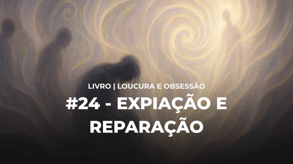#24 - LOUCURA E OBSESSÃO - EXPIAÇÃO E REPARAÇÃO 22