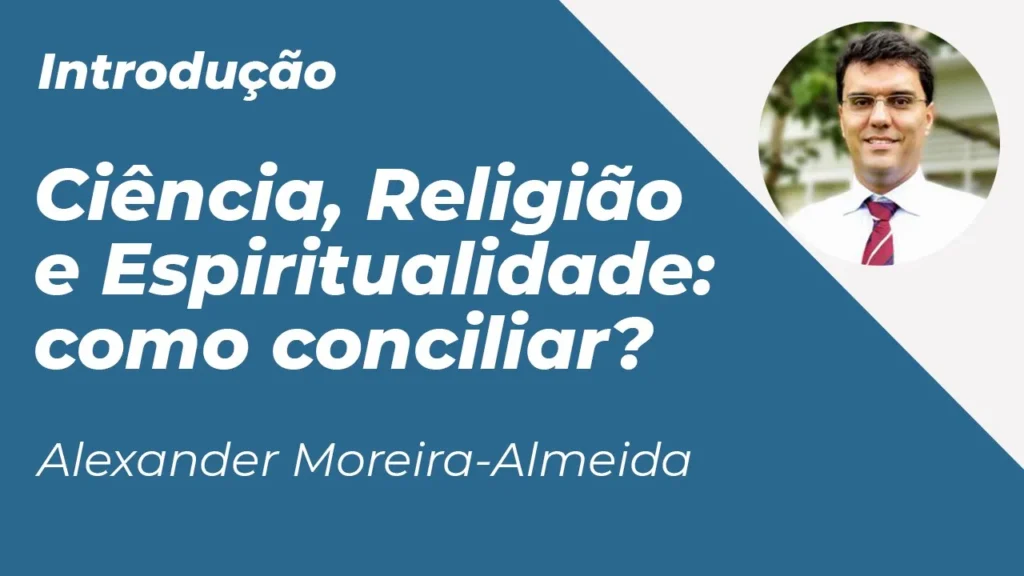 CIÊNCIA, RELIGIÃO E ESPIRITUALIDADE: COMO CONCILIAR? – INTRODUÇÃO 6